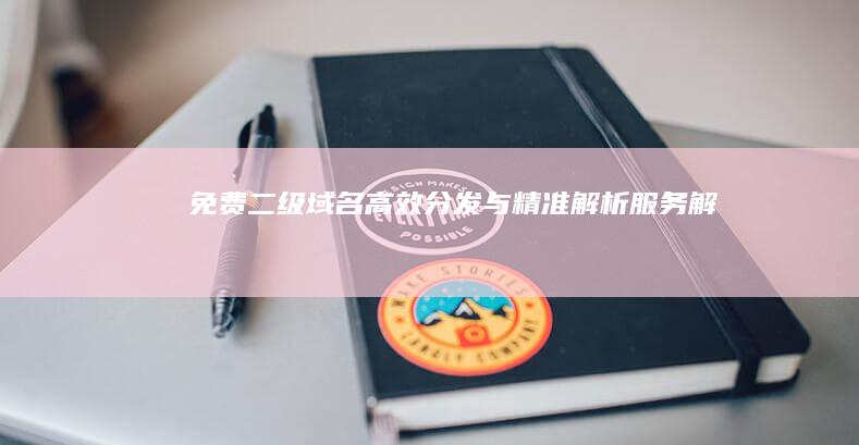 免费二级域名高效分发与精准解析服务解析